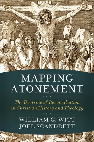 Mapping Atonement - The Doctrine of Reconciliation in Christian History and Theology Baker Publishing Group