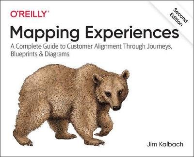 Mapping Experiences: A Complete Guide to Creating Value through Journeys, Blueprints, and Diagrams Kalbach James