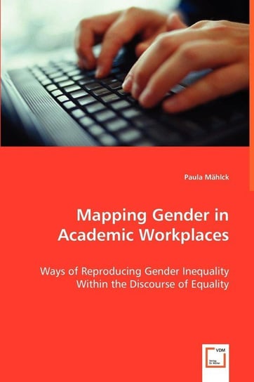 Mapping Gender in Academic Workplaces - Ways of Reproducing Gender Inequality Within the Discourse of Equality Mählck Paula