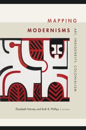 Mapping Modernisms. Art, Indigeneity, Colonialism Opracowanie zbiorowe
