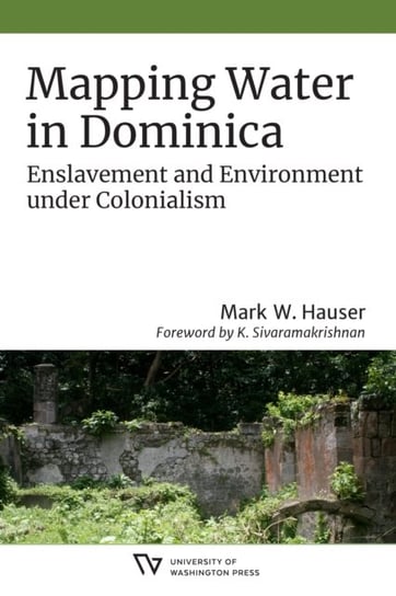 Mapping Water in Dominica. Enslavement and Environment under Colonialism Mark W. Hauser