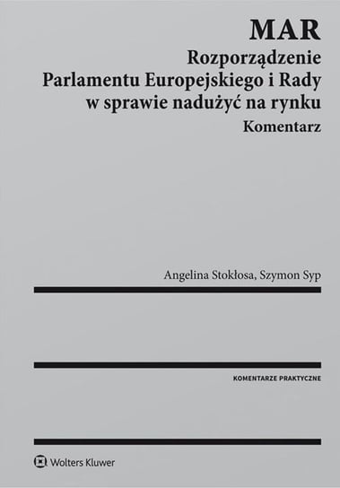 MAR. Rozporządzenie Parlamentu Europejskiego i Rady w sprawie nadużyć na rynku. Komentarz Stokłosa Angelina, Syp Szymon