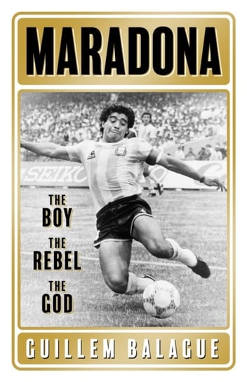 Maradona: The Boy. The Rebel. The God Balague Guillem