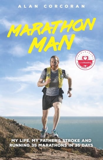 Marathon Man My Life, My Fathers Stroke and Running 35 Marathons in 35 Days Alan Corcoran