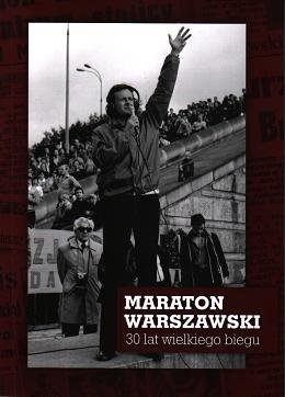 Maraton Warszawski. 30 lat wielkiego biegu Opracowanie zbiorowe