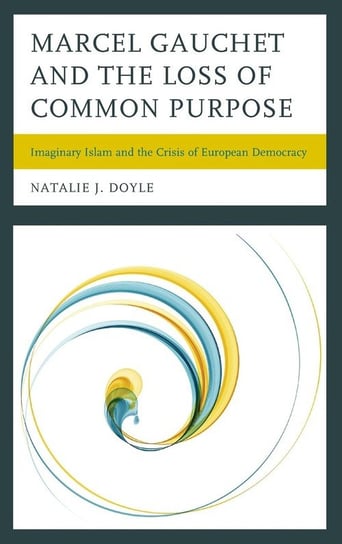 Marcel Gauchet and the Loss of Common Purpose Doyle Natalie J.