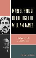 Marcel Proust in the Light of William James: In Search of a Lost Source Sachs Marilyn M.