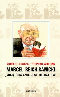 Marcel Reich-Ranicki "Moją Ojczyzną jest Literatura" Honsza Norbert, Wolting Stephan