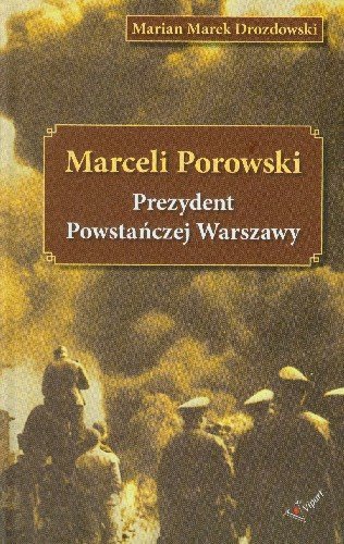 Marceli Porowski Prezydent Powstańczej Warszawy Drozdowski Marian Marek