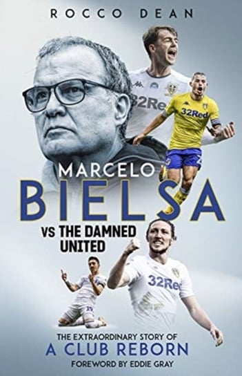 Marcelo Bielsa vs The Damned United: The Extraordinary Story of a Club Reborn Rocco Dean
