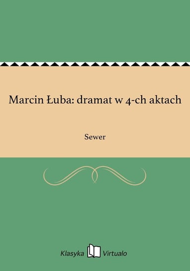 Marcin Łuba: dramat w 4-ch aktach Sewer