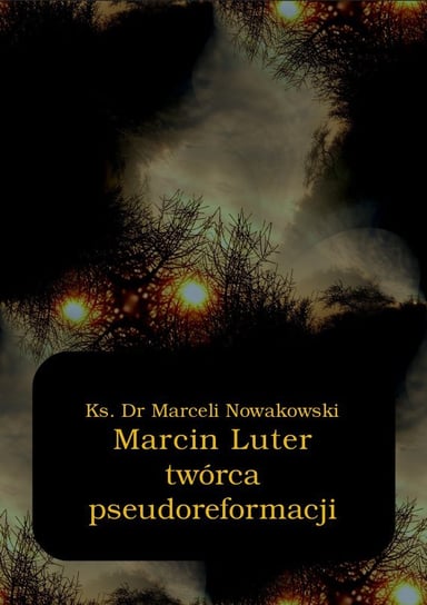 Marcin Luter - twórca pseudoreformacji Nowakowski Marceli