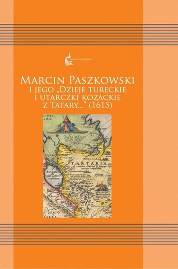 Marcin Paszkowski i jego "Dzieje Tureckie i utarczki Kozackie z Tatary..." (1615) Paszkowski Marcin