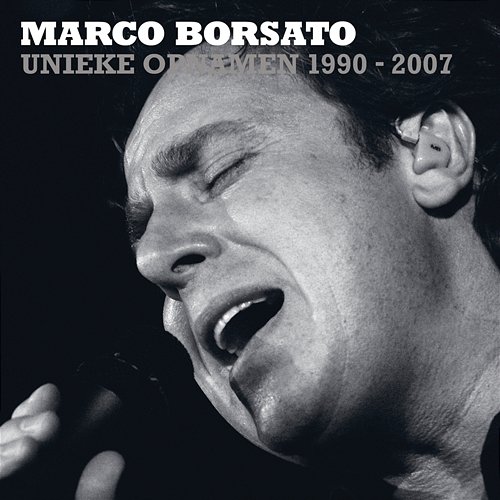 Marco Borsato 1990 - 2007 Unieke Opnamen Marco Borsato