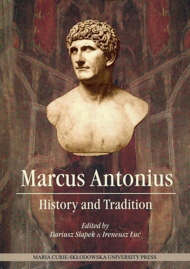 Marcus Antonius. History and Tradition Słapek Dariusz, Łuć Ireneusz