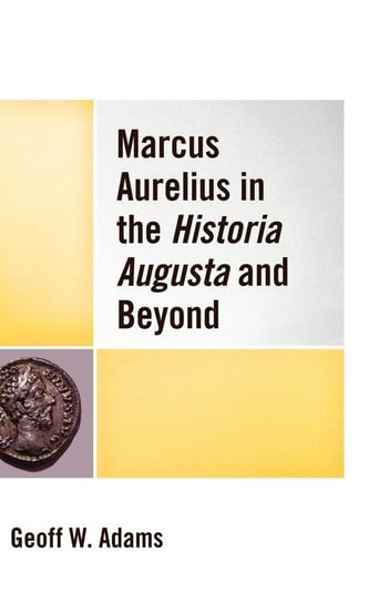 Marcus Aurelius in the Historia Augusta and Beyond Adams Geoff W.