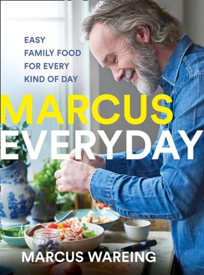 Marcus Everyday: Easy Family Food for Every Kind of Day Marcus Wareing