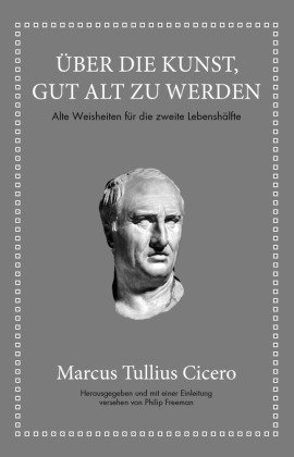 Marcus Tullius Cicero: Über die Kunst gut alt zu werden FinanzBuch Verlag