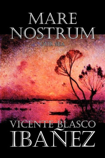 Mare Nostrum by Vicente Blasco Ibanez, Fiction, Literary, Action & Adventure Ibanez Vicente Blasco