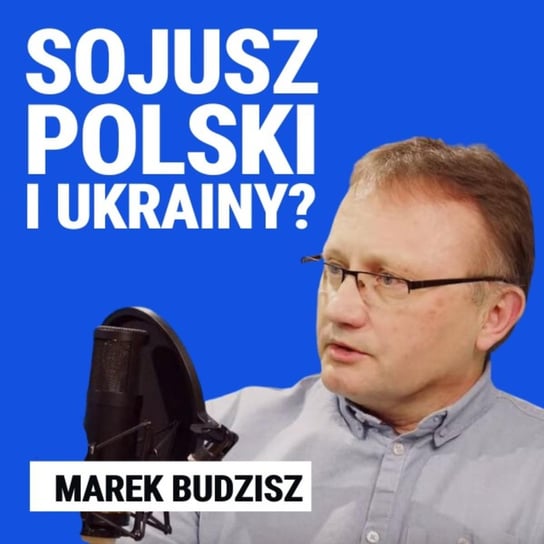 Marek Budzisz: Sojusz wojskowy i polityczny z Ukrainą jest w naszym interesie. Co po wojnie? - Układ Otwarty - podcast Janke Igor