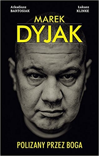 Marek Dyjak. Polizany przez Boga Bartosiak Arkadiusz, Klinke Łukasz