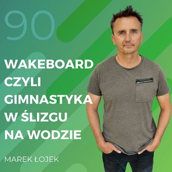 Marek Łojek – wakeboard czyli gimnastyka w ślizgu na wodzie - Recepta na ruch - podcast Chomiuk Tomasz