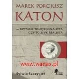 Marek Porcjusz Katon - Rzymski tradycjonalista czy polityk realista Szczygieł Sylwia