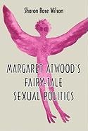 Margaret Atwood's Fairy-Tale Sexual Politics Wilson Sharon Rose