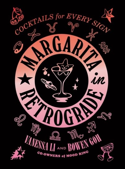 Margarita in Retrograde. Cocktails for Every Sign Vanessa Li, Bowen Goh