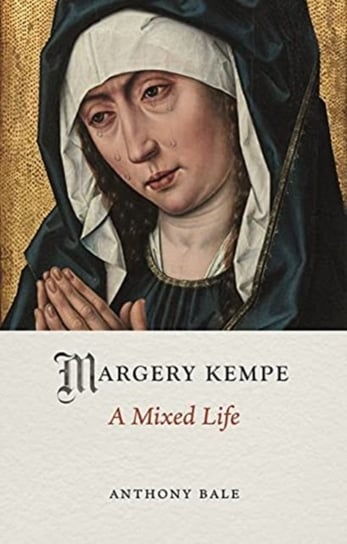 Margery Kempe A Mixed Life Anthony Bale