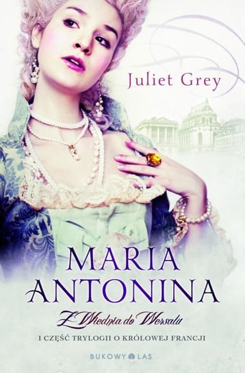 Maria Antonina. Tom 1. Z Wiednia do Wersalu Grey Juliet