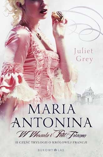 Maria Antonina. Tom 2. W Wersalu i Petit Trianon Grey Juliet