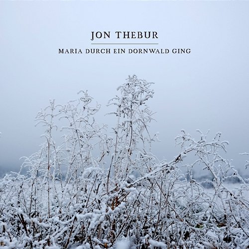 Maria durch ein Dornwald ging Jon Thebur