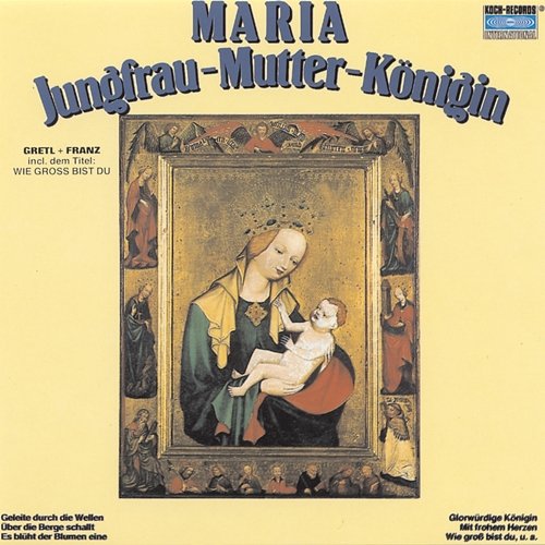 Maria - Jungfrau - Mutter - Königin Gretl & Franz