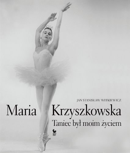 Maria Krzyszkowska. Taniec był moim życiem Witkiewicz Jan Stanisław