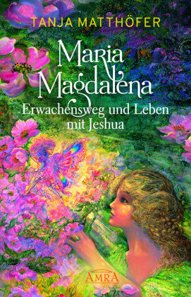 Maria Magdalena - Erwachensweg und Leben mit Jeshua Amra Verlag
