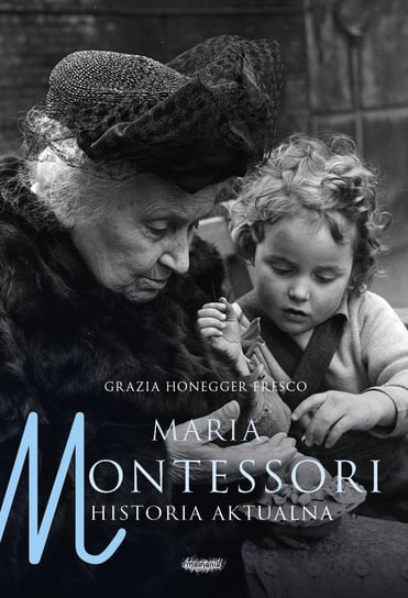 Maria Montessori. Historia aktualna Honegger Fresco Grazia