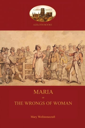 Maria, or The Wrongs of Woman (Aziloth Books) Mary Shelley