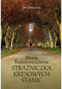 Maria Rodziewiczówna Strażniczka kresowych stanic Fundacja Nasza Przyszłość