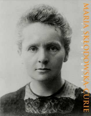 Maria Skłodowska-Curie. Fotobiografia Opracowanie zbiorowe
