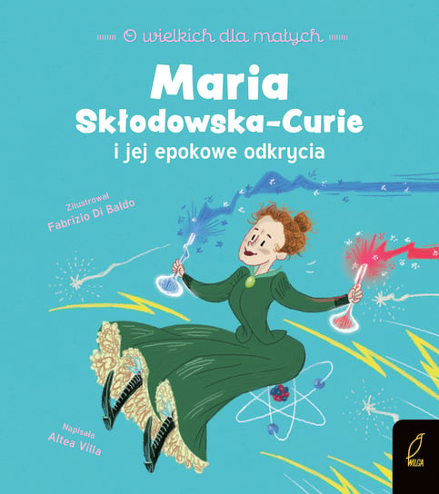 Maria Skłodowska-Curie i jej epokowe odkrycia Altea Villa