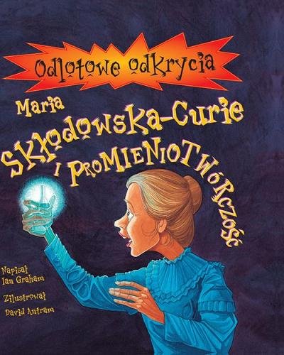 Maria Skłodowska-Curie i promieniotwórczość Graham Ian