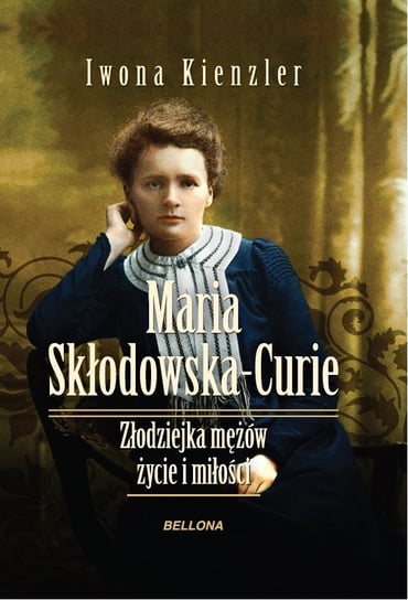 Maria Skłodowska-Curie. Złodziejka mężów. Życie i miłości Kienzler Iwona