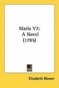 Maria V2: A Novel (1785) Blower Elizabeth
