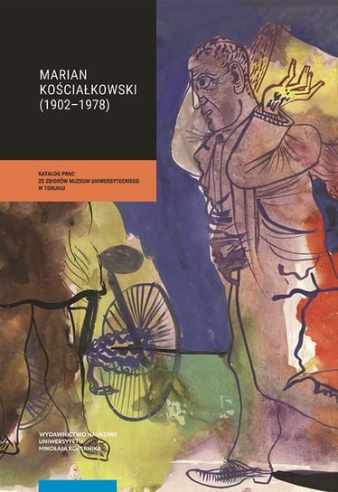 Marian Kościałkowski (1914-1977). Katalog prac ze zbiorów muzeum uniwersyteckiego w Toruniu Opracowanie zbiorowe