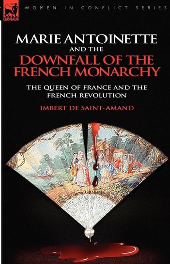 Marie Antoinette and the Downfall of Royalty Saint-Amand Imbert de