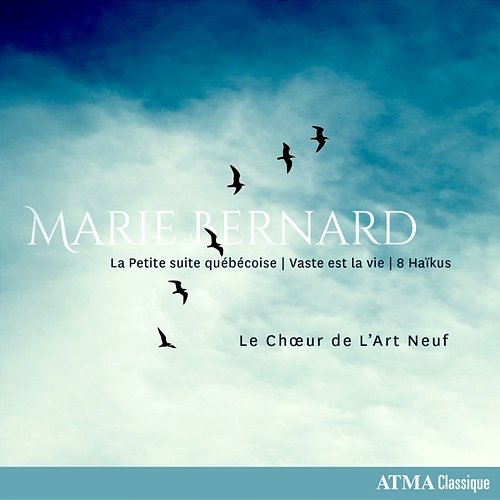 Marie Bernard: La Petite suite québécoise, Vaste est la vie & 8 Haïkus Le Chœur de L’Art Neuf, Pierre Barrette
