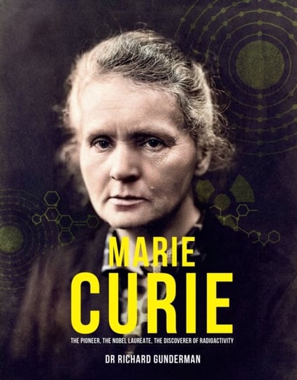 Marie Curie: The Pioneer, The Nobel Laureate Richard Gunderman