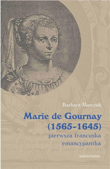 Marie de Gournay (1565-1645): pierwsza francuska emancypantka Marczuk-Szwed Barbara