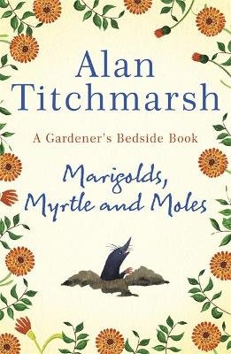 Marigolds, Myrtle and Moles: A Gardener's Bedside Book - the perfect book for gardening self-isolators Titchmarsh Alan